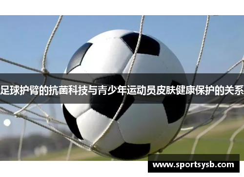 足球护臂的抗菌科技与青少年运动员皮肤健康保护的关系